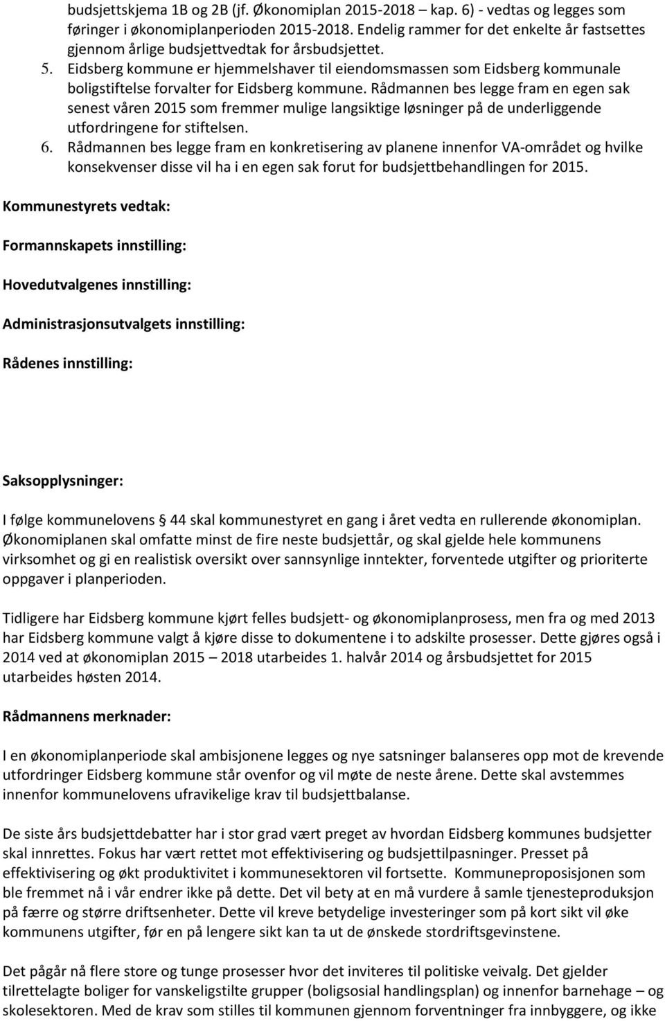 Eidsberg kommune er hjemmelshaver til eiendomsmassen som Eidsberg kommunale boligstiftelse forvalter for Eidsberg kommune.