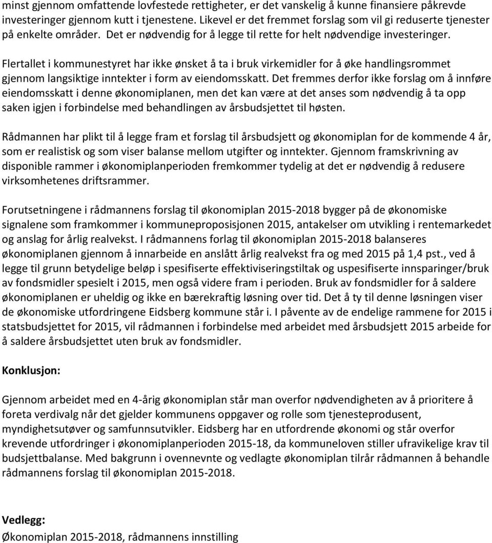 Flertallet i kommunestyret har ikke ønsket å ta i bruk virkemidler for å øke handlingsrommet gjennom langsiktige inntekter i form av eiendomsskatt.