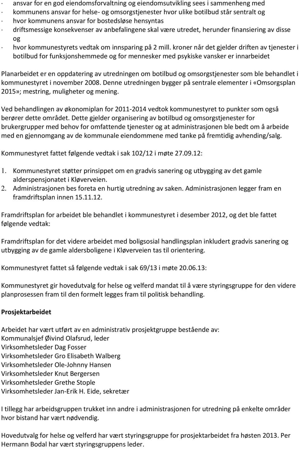 kroner når det gjelder driften av tjenester i botilbud for funksjonshemmede og for mennesker med psykiske vansker er innarbeidet Planarbeidet er en oppdatering av utredningen om botilbud og