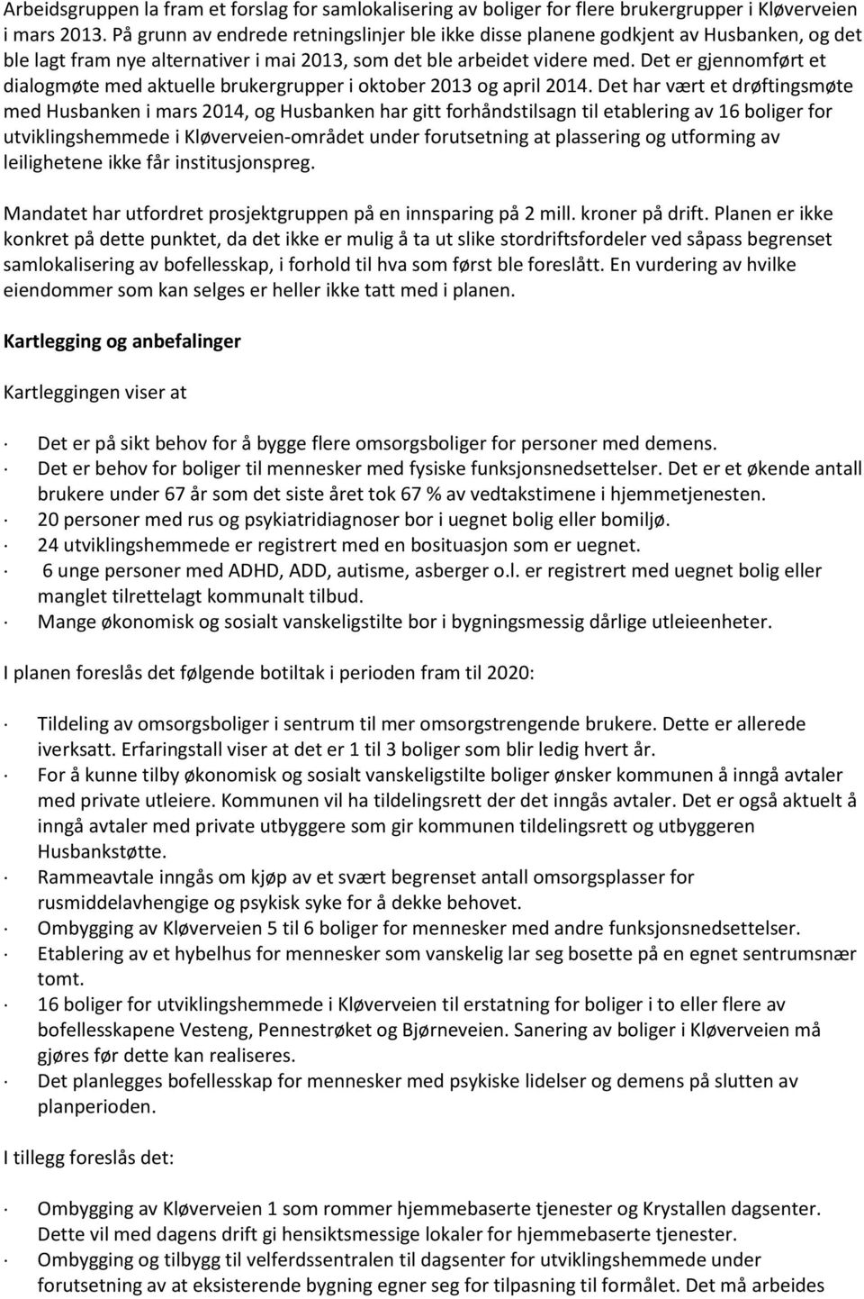 Det er gjennomført et dialogmøte med aktuelle brukergrupper i oktober 2013 og april 2014.