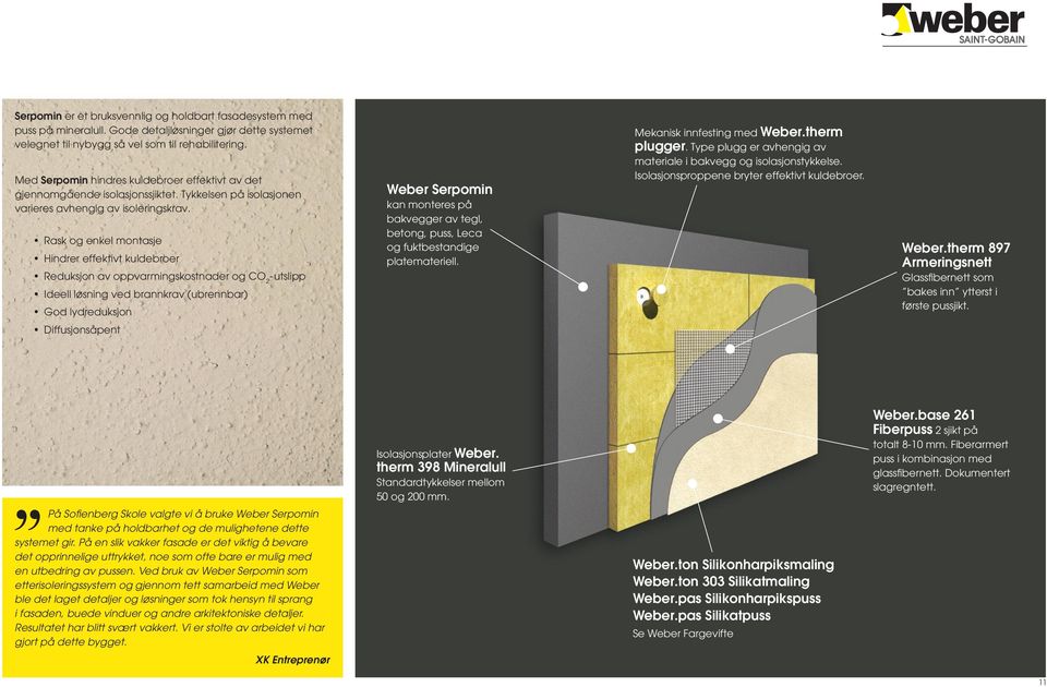 Rask og enkel montasje Hindrer effektivt kuldebroer Reduksjon av oppvarmingskostnader og CO 2 -utslipp Ideell løsning ved brannkrav (ubrennbar) God lydreduksjon Diffusjonsåpent Weber serpomin kan