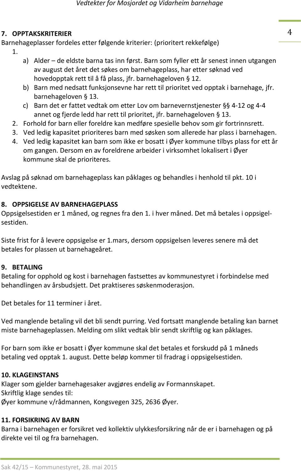 b) Barn med nedsatt funksjonsevne har rett til prioritet ved opptak i barnehage, jfr. barnehageloven 13.