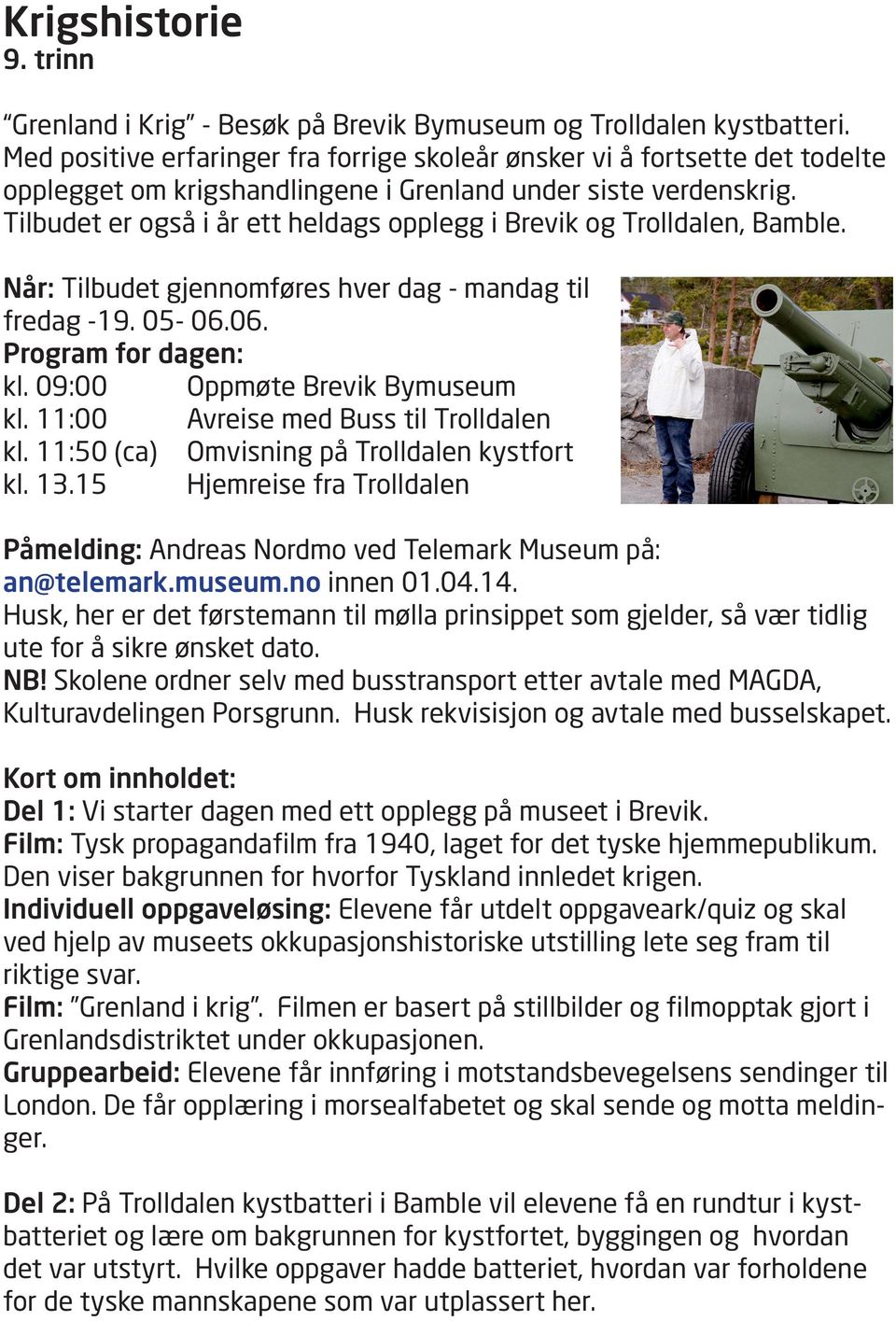 Tilbudet er også i år ett heldags opplegg i Brevik og Trolldalen, Bamble. Når: Tilbudet gjennomføres hver dag - mandag til fredag -19. 05-06.06. Program for dagen: kl.