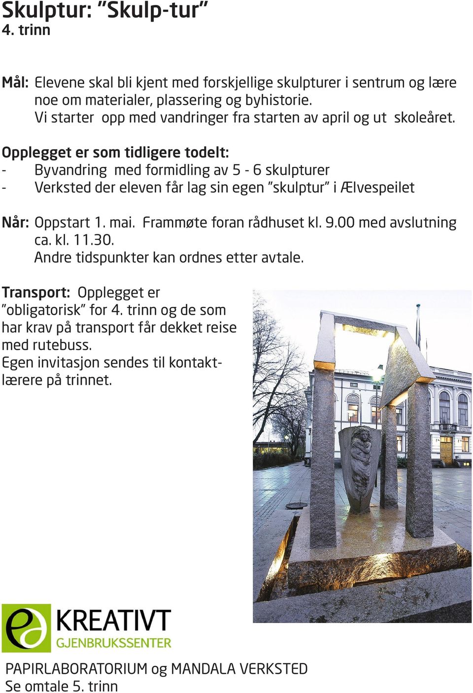 Opplegget er som tidligere todelt: - Byvandring med formidling av 5-6 skulpturer - Verksted der eleven får lag sin egen skulptur i Ælvespeilet Når: Oppstart 1. mai.