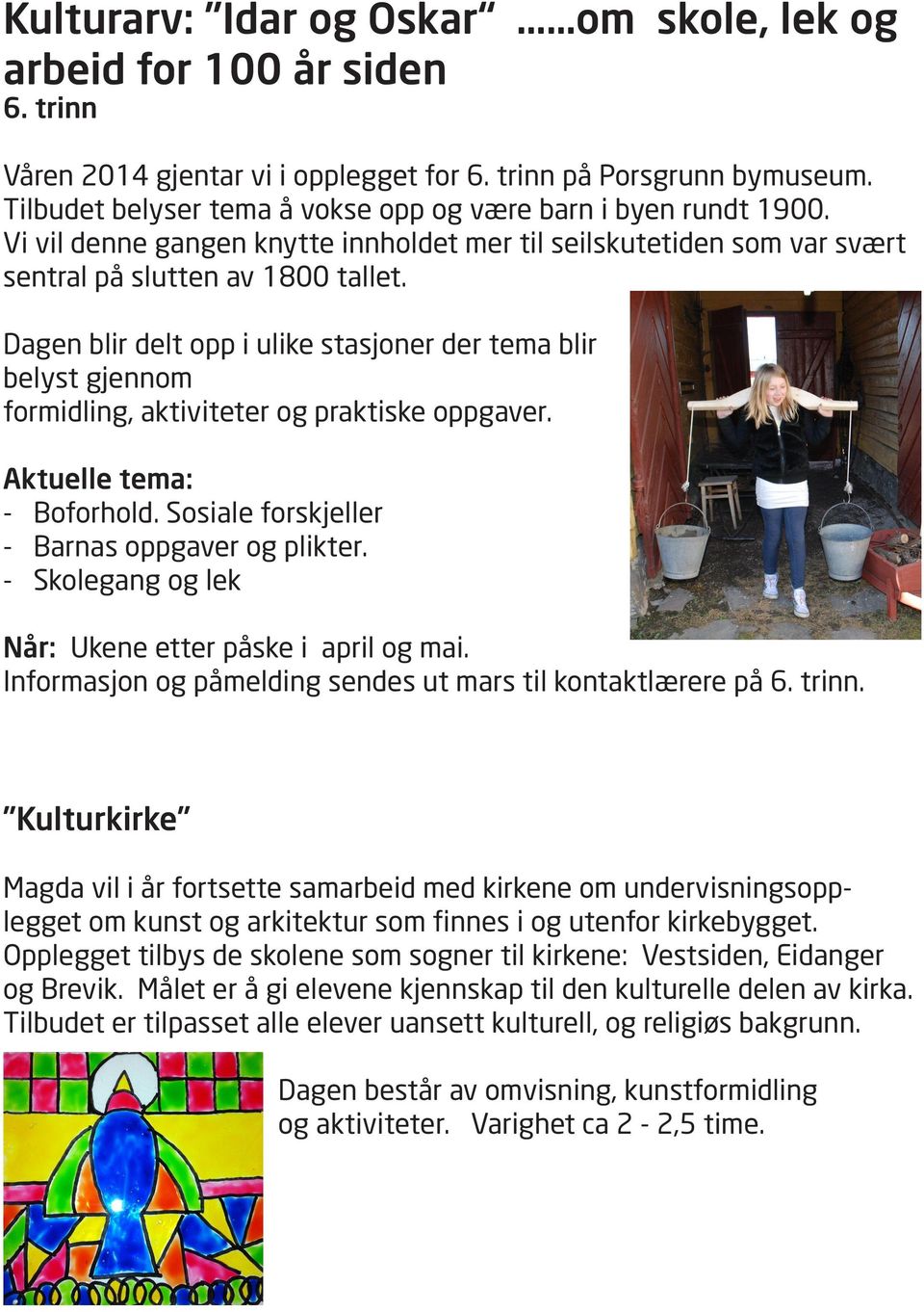 Dagen blir delt opp i ulike stasjoner der tema blir belyst gjennom formidling, aktiviteter og praktiske oppgaver. Aktuelle tema: - Boforhold. Sosiale forskjeller - Barnas oppgaver og plikter.