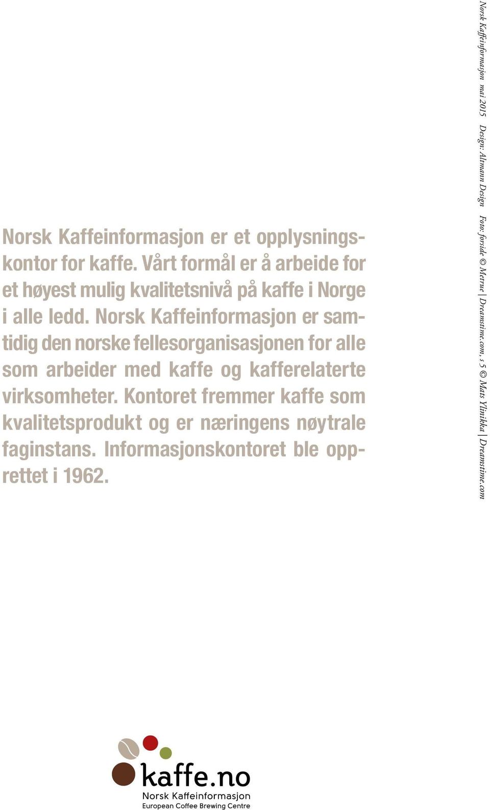 Norsk Kaffeinformasjon er samtidig den norske fellesorganisasjonen for alle som arbeider med kaffe og kafferelaterte virksomheter.