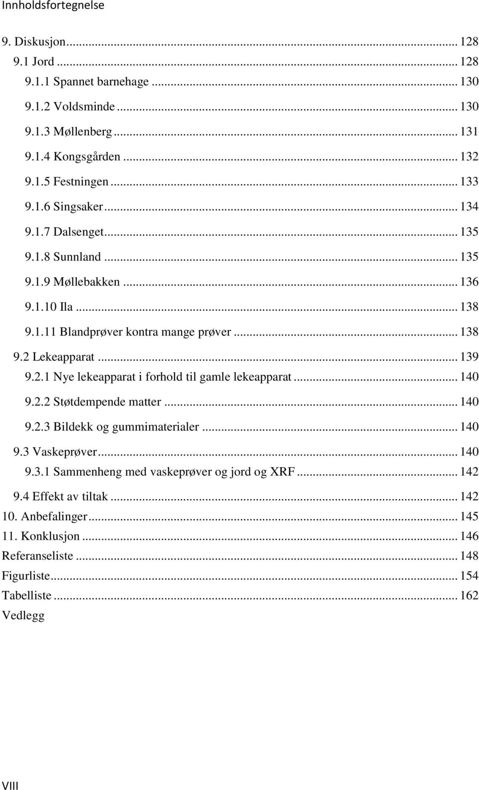 .. 139 9.2.1 Nye lekeapparat i forhold til gamle lekeapparat... 140 9.2.2 Støtdempende matter... 140 9.2.3 Bildekk og gummimaterialer... 140 9.3 Vaskeprøver... 140 9.3.1 Sammenheng med vaskeprøver og jord og XRF.