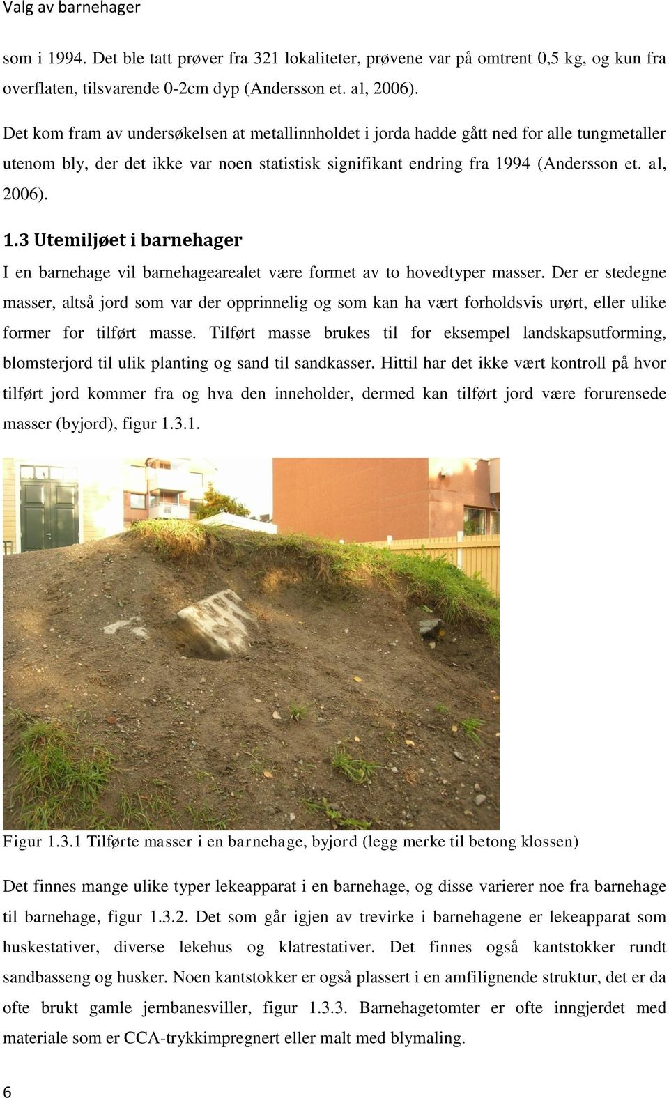 94 (Andersson et. al, 2006). 1.3 Utemiljøet i barnehager I en barnehage vil barnehagearealet være formet av to hovedtyper masser.