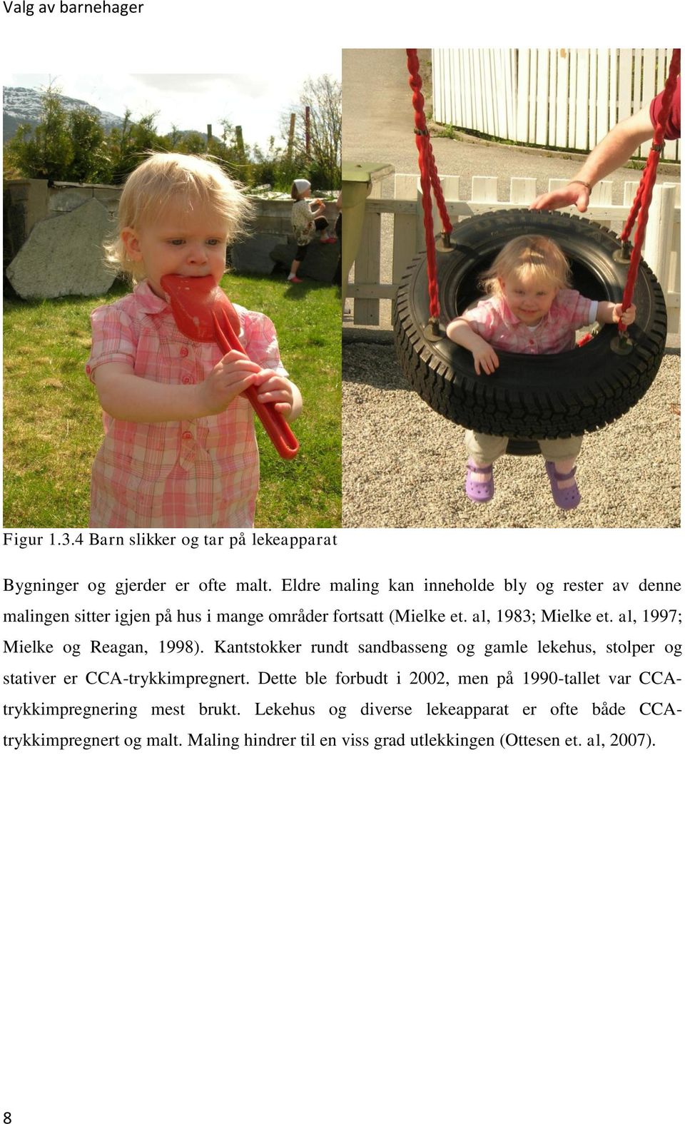 al, 1997; Mielke og Reagan, 1998). Kantstokker rundt sandbasseng og gamle lekehus, stolper og stativer er CCA-trykkimpregnert.