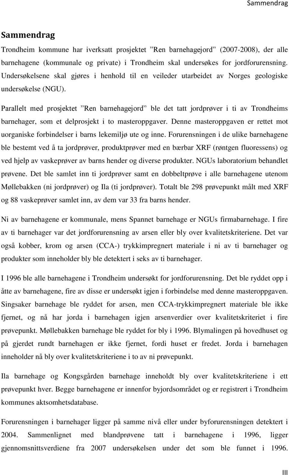 Parallelt med prosjektet Ren barnehagejord ble det tatt jordprøver i ti av Trondheims barnehager, som et delprosjekt i to masteroppgaver.