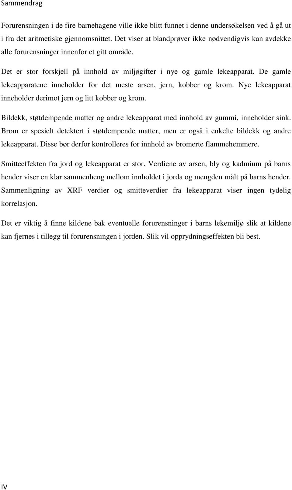 De gamle lekeapparatene inneholder for det meste arsen, jern, kobber og krom. Nye lekeapparat inneholder derimot jern og litt kobber og krom.