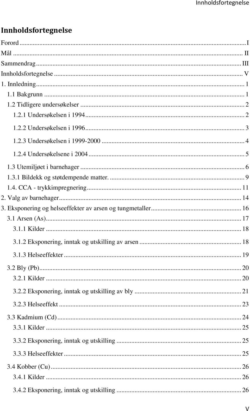 .. 11 2. Valg av barnehager... 14 3. Eksponering og helseeffekter av arsen og tungmetaller... 16 3.1 Arsen (As)... 17 3.1.1 Kilder... 18 3.1.2 Eksponering, inntak og utskilling av arsen... 18 3.1.3 Helseeffekter.