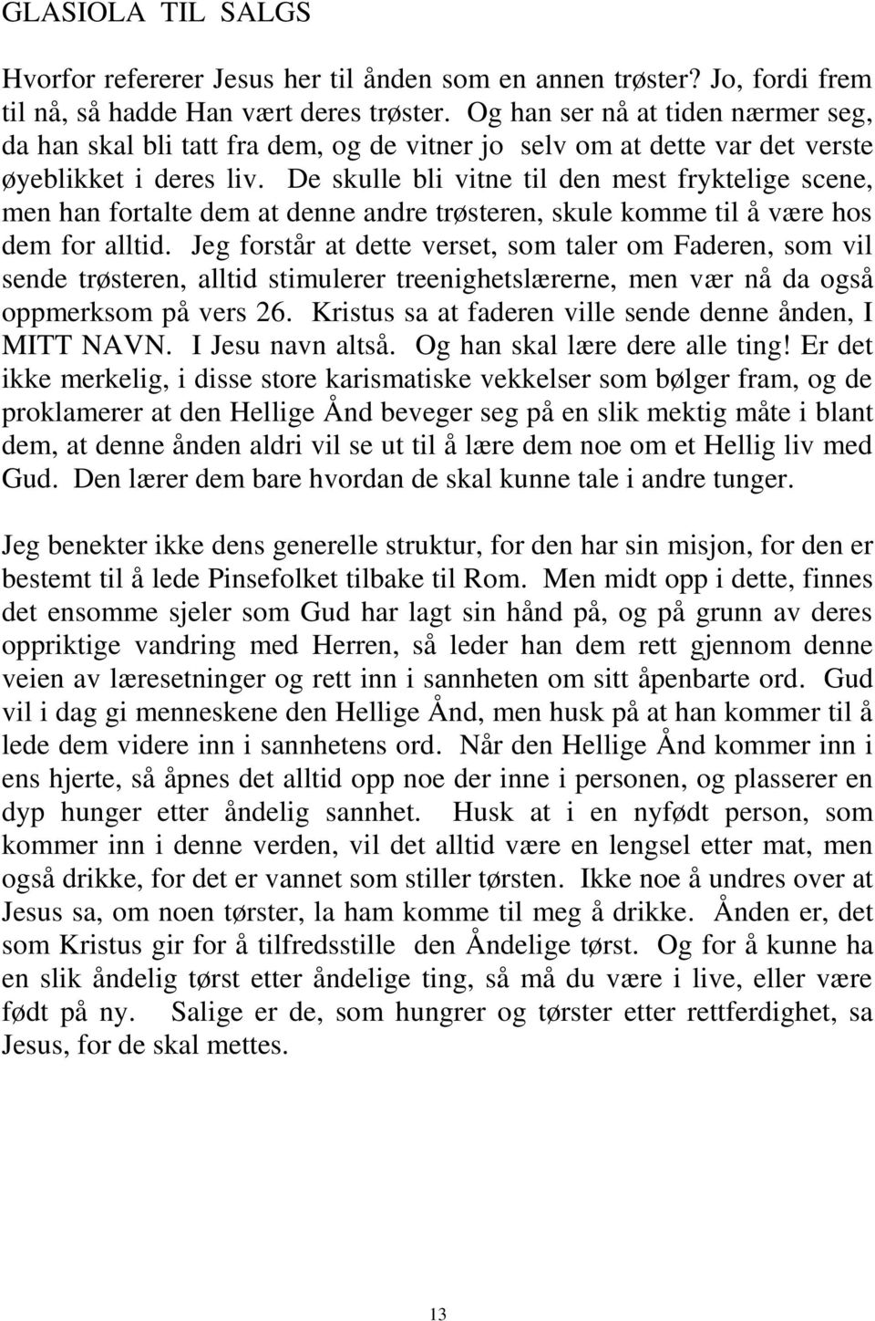 De skulle bli vitne til den mest fryktelige scene, men han fortalte dem at denne andre trøsteren, skule komme til å være hos dem for alltid.