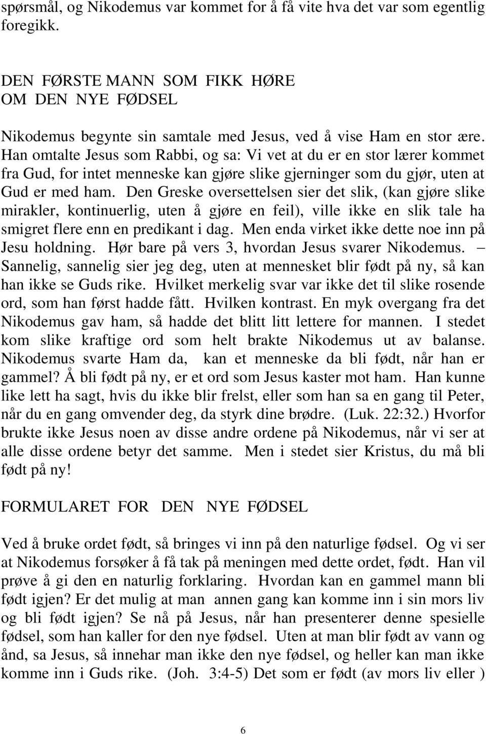 Den Greske oversettelsen sier det slik, (kan gjøre slike mirakler, kontinuerlig, uten å gjøre en feil), ville ikke en slik tale ha smigret flere enn en predikant i dag.