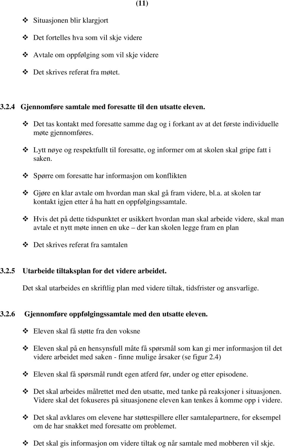 Lytt nøye og respektfullt til foresatte, og informer om at skolen skal gripe fatt i saken.