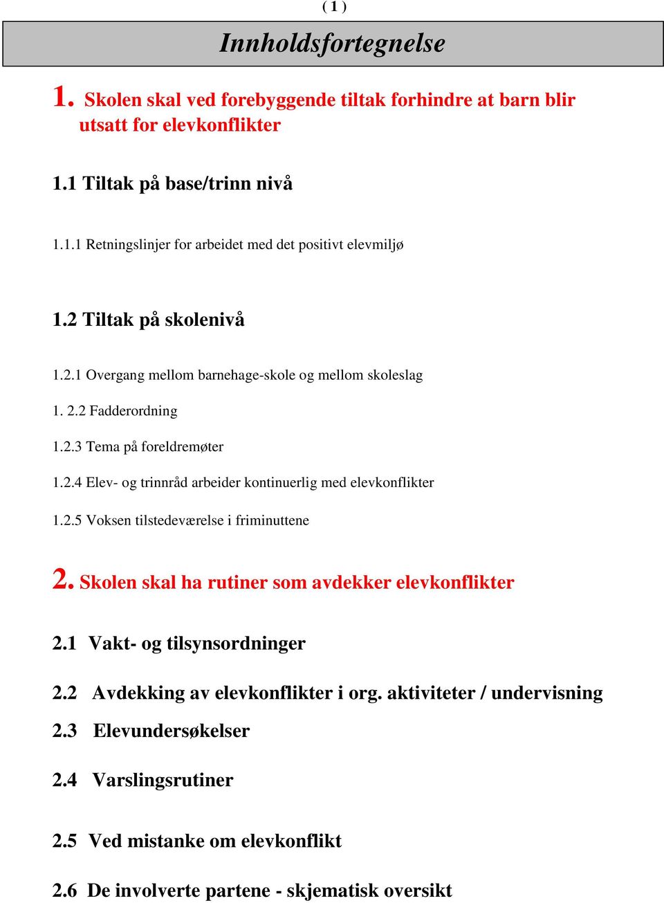 2.5 Voksen tilstedeværelse i friminuttene 2. Skolen skal ha rutiner som avdekker elevkonflikter 2.1 Vakt- og tilsynsordninger 2.2 Avdekking av elevkonflikter i org.