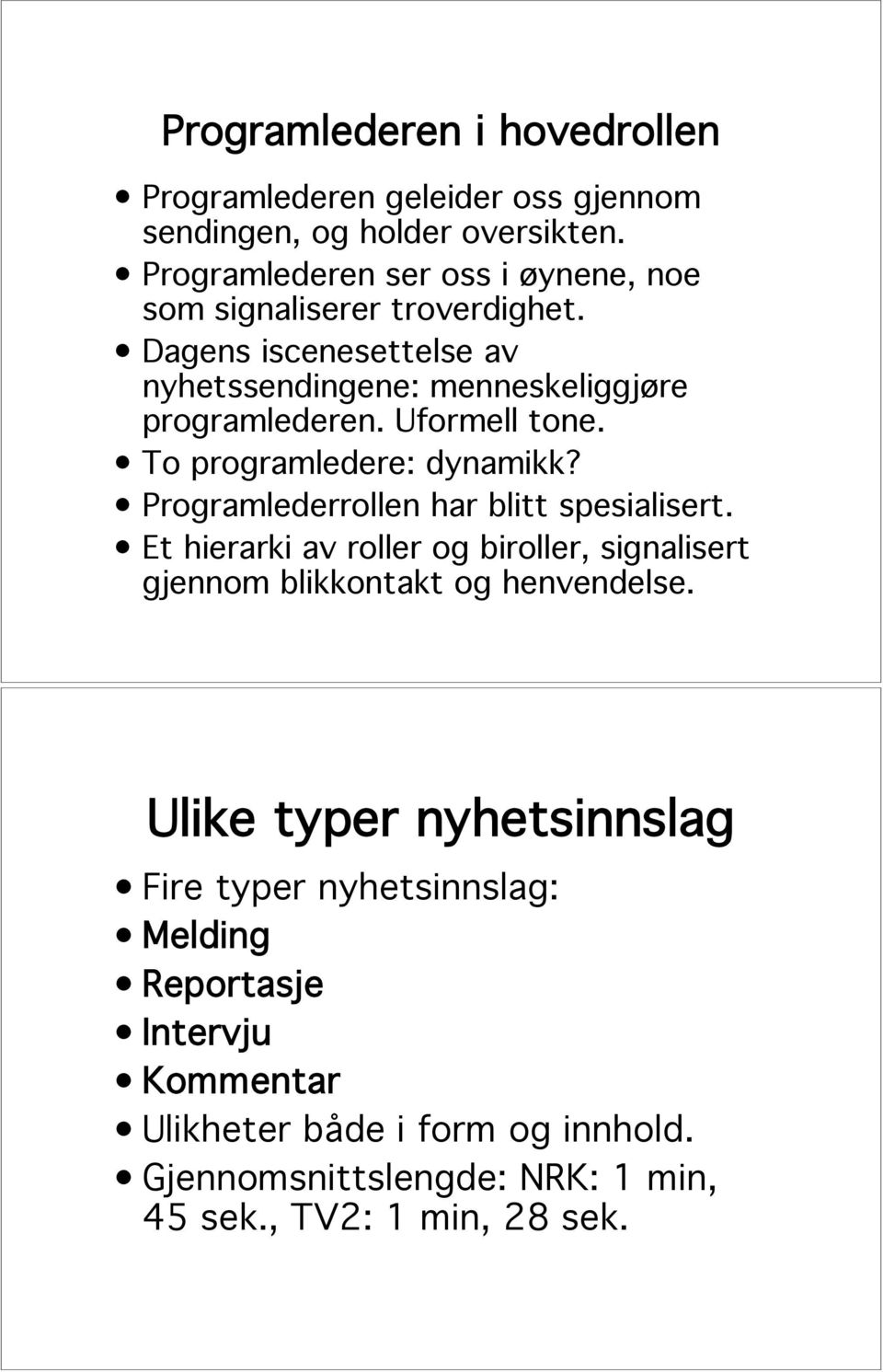 Uformell tone. To programledere: dynamikk? Programlederrollen har blitt spesialisert.