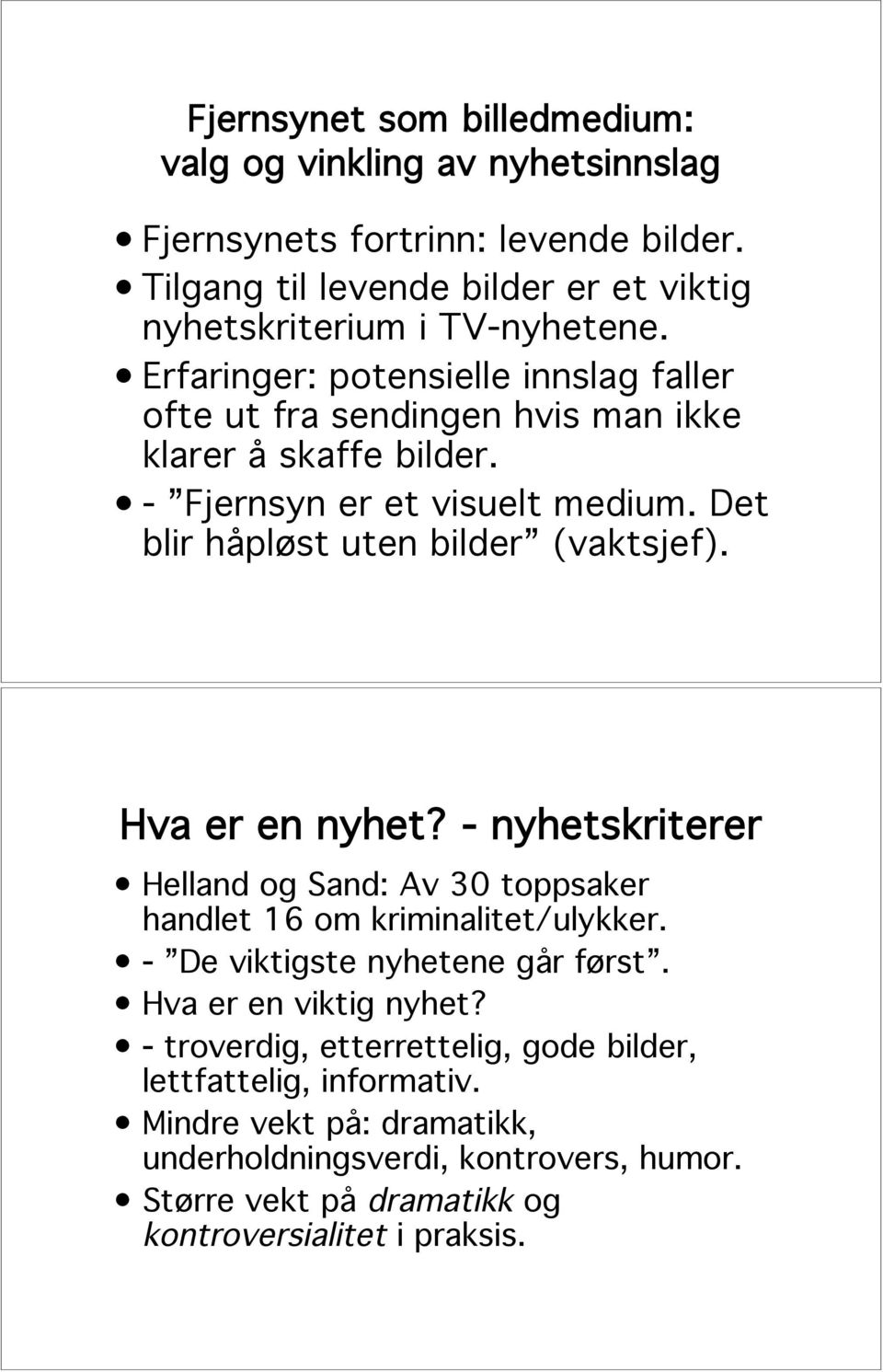 Hva er en nyhet? - nyhetskriterer Helland og Sand: Av 30 toppsaker handlet 16 om kriminalitet/ulykker. - De viktigste nyhetene går først. Hva er en viktig nyhet?