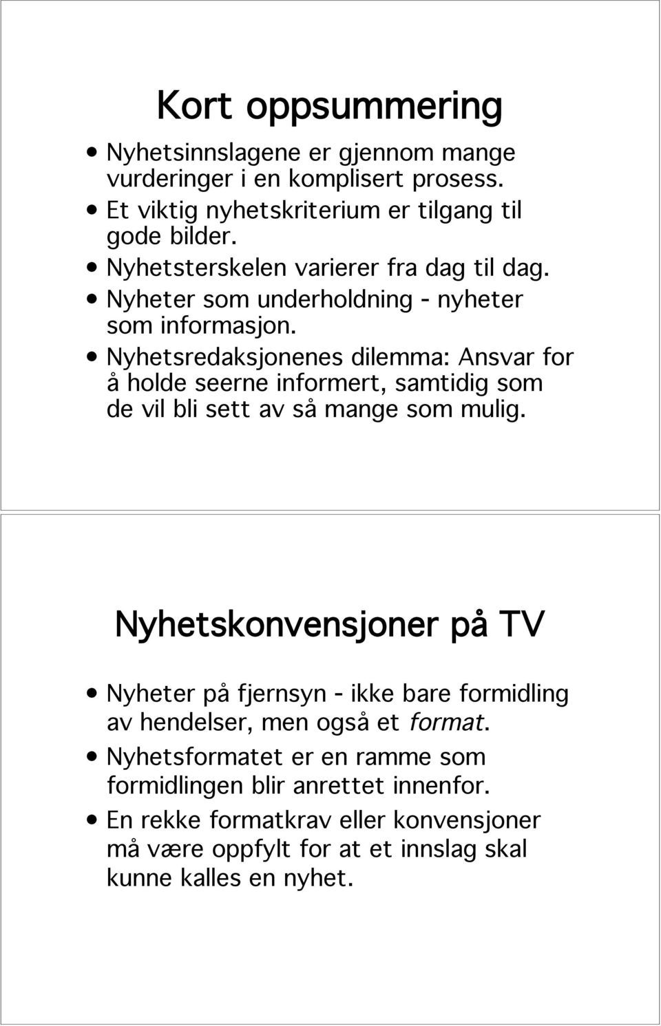 Nyhetsredaksjonenes dilemma: Ansvar for å holde seerne informert, samtidig som de vil bli sett av så mange som mulig.