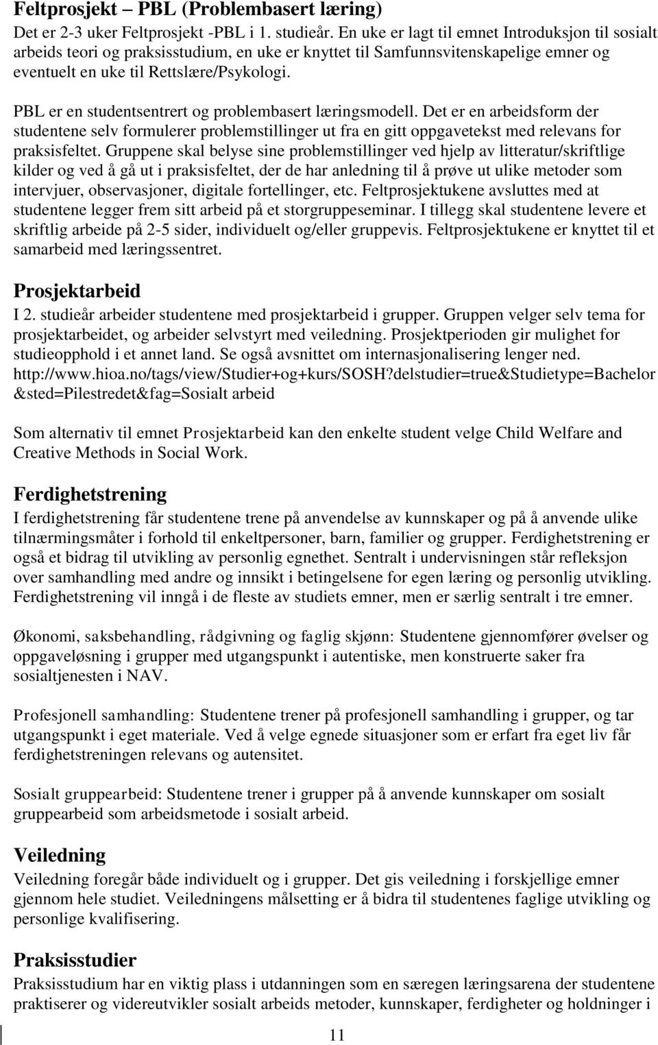 PBL er en studentsentrert og problembasert læringsmodell. Det er en arbeidsform der studentene selv formulerer problemstillinger ut fra en gitt oppgavetekst med relevans for praksisfeltet.