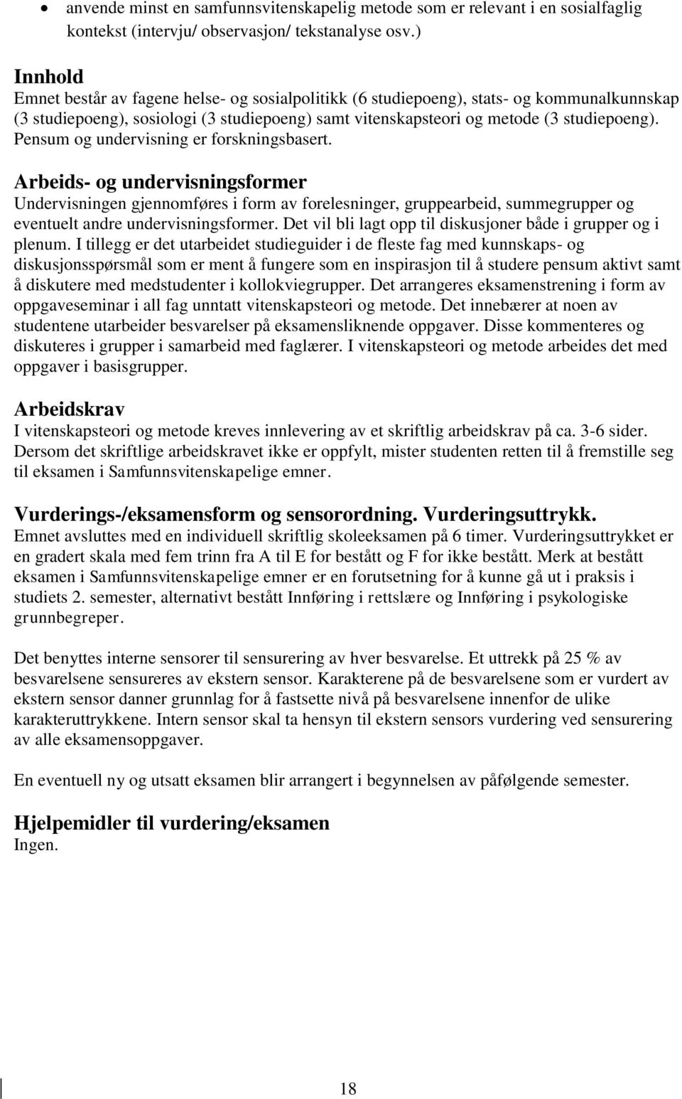 Pensum og undervisning er forskningsbasert. Arbeids- og undervisningsformer Undervisningen gjennomføres i form av forelesninger, gruppearbeid, summegrupper og eventuelt andre undervisningsformer.