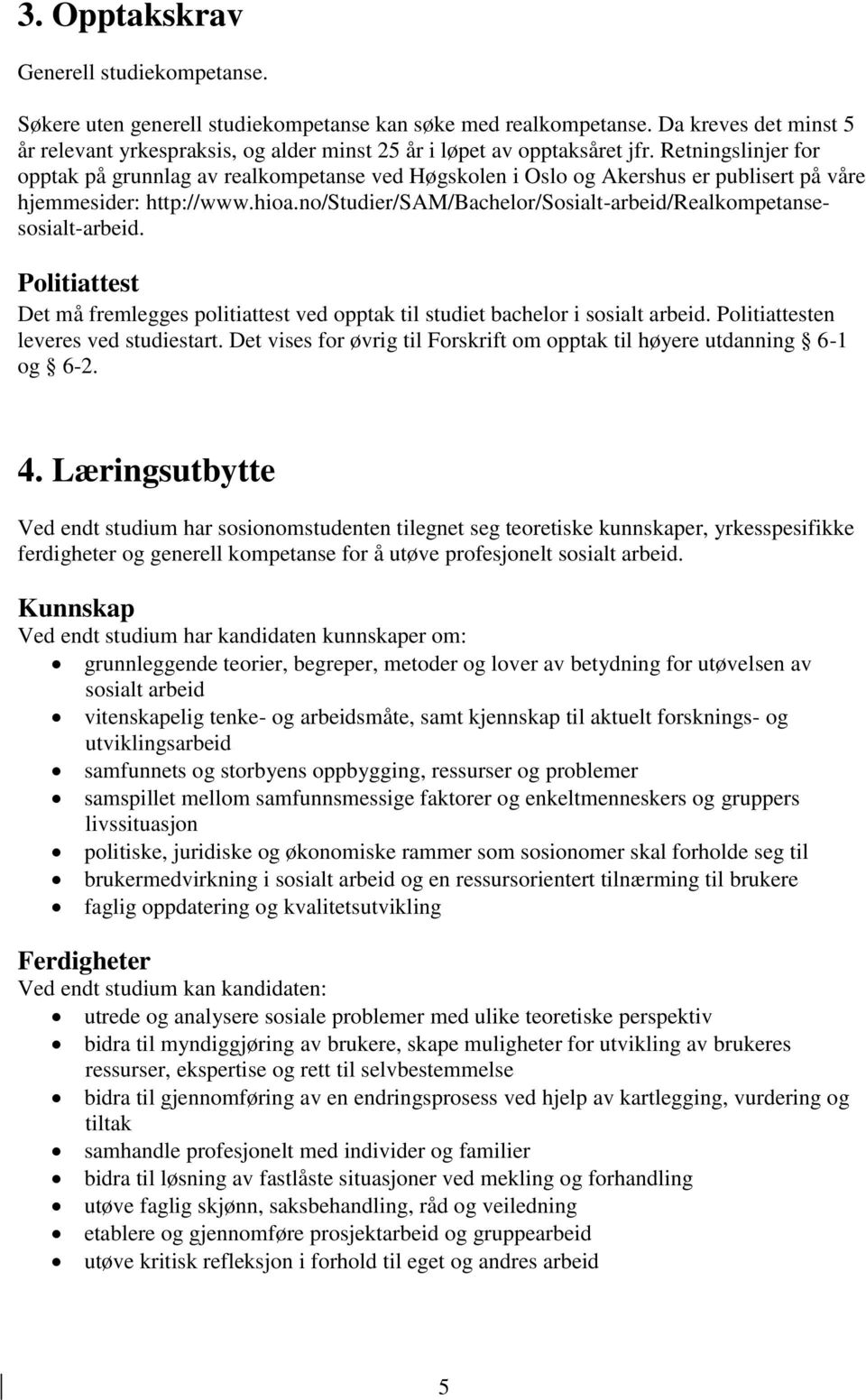 Retningslinjer for opptak på grunnlag av realkompetanse ved Høgskolen i Oslo og Akershus er publisert på våre hjemmesider: http://www.hioa.