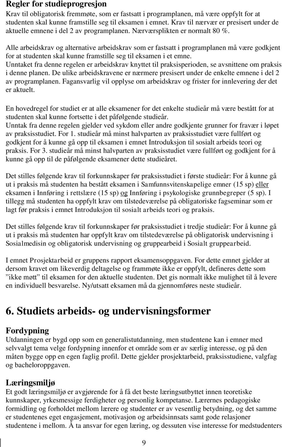 Alle arbeidskrav og alternative arbeidskrav som er fastsatt i programplanen må være godkjent for at studenten skal kunne framstille seg til eksamen i et emne.