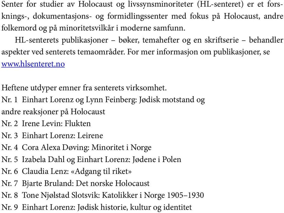 no Heftene utdyper emner fra senterets virksomhet. Nr. 1 Einhart Lorenz og Lynn Feinberg: Jødisk motstand og andre reaksjoner på Holocaust Nr. 2 Irene Levin: Flukten Nr. 3 Einhart Lorenz: Leirene Nr.