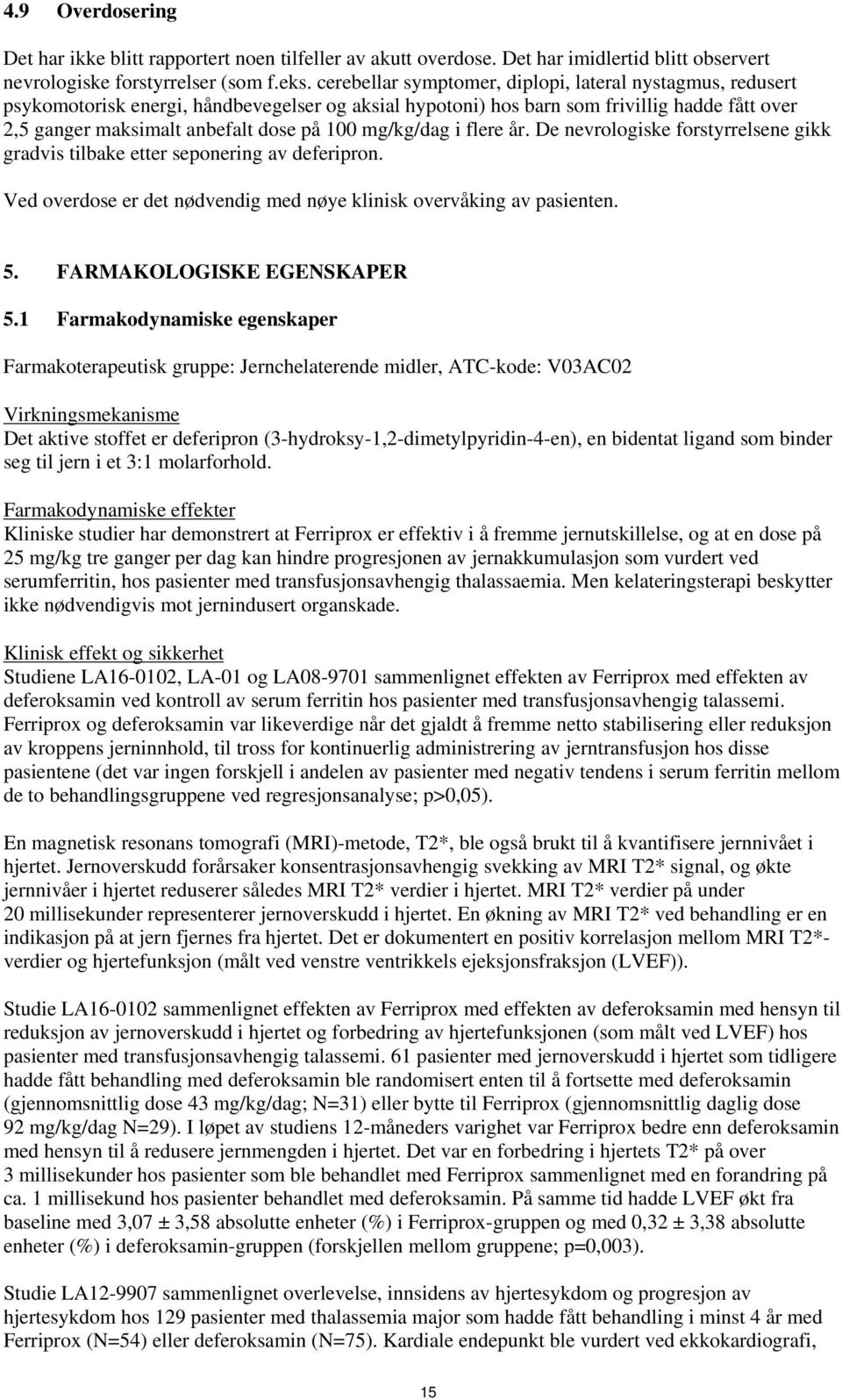 mg/kg/dag i flere år. De nevrologiske forstyrrelsene gikk gradvis tilbake etter seponering av deferipron. Ved overdose er det nødvendig med nøye klinisk overvåking av pasienten. 5.