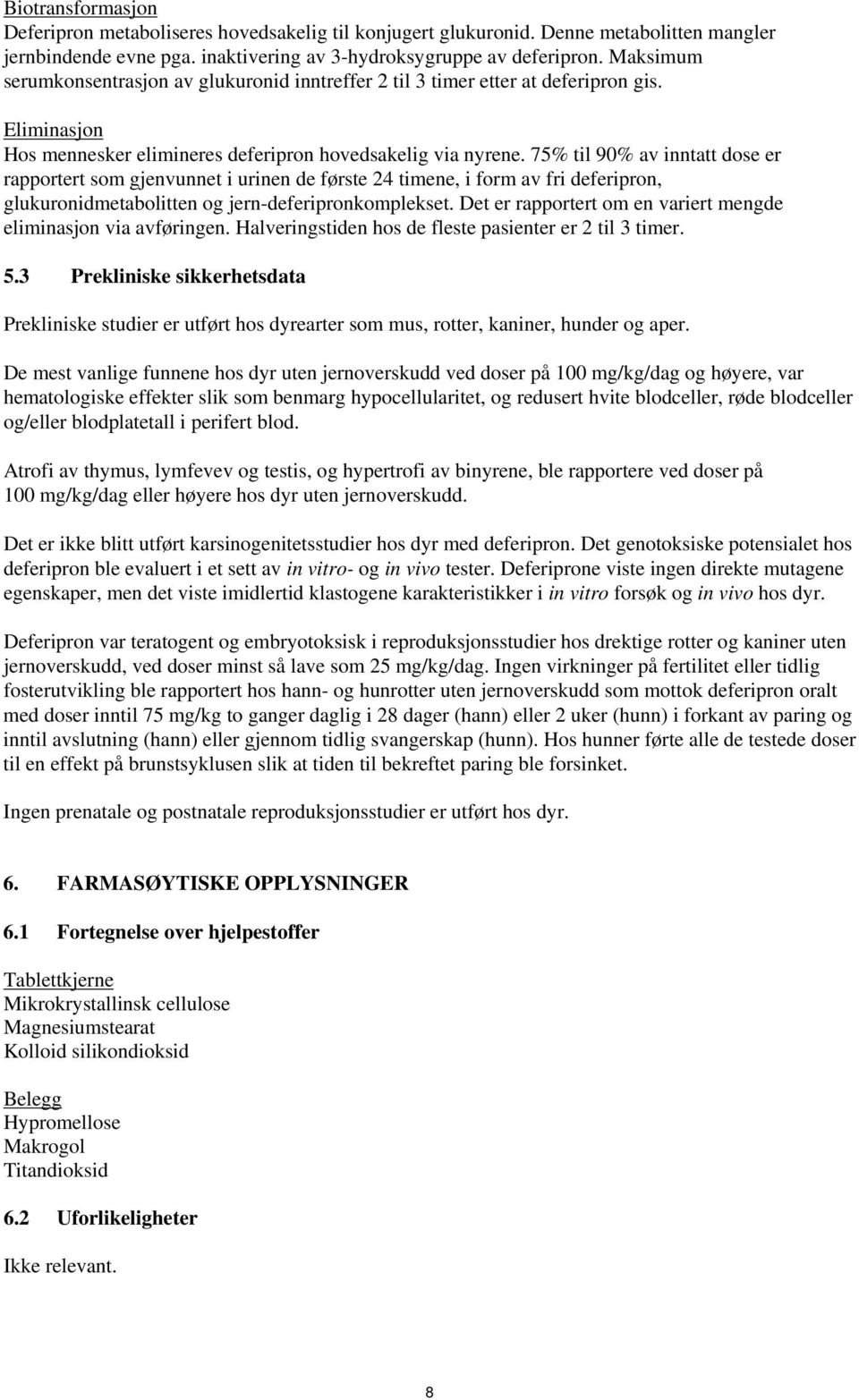 75% til 90% av inntatt dose er rapportert som gjenvunnet i urinen de første 24 timene, i form av fri deferipron, glukuronidmetabolitten og jern-deferipronkomplekset.