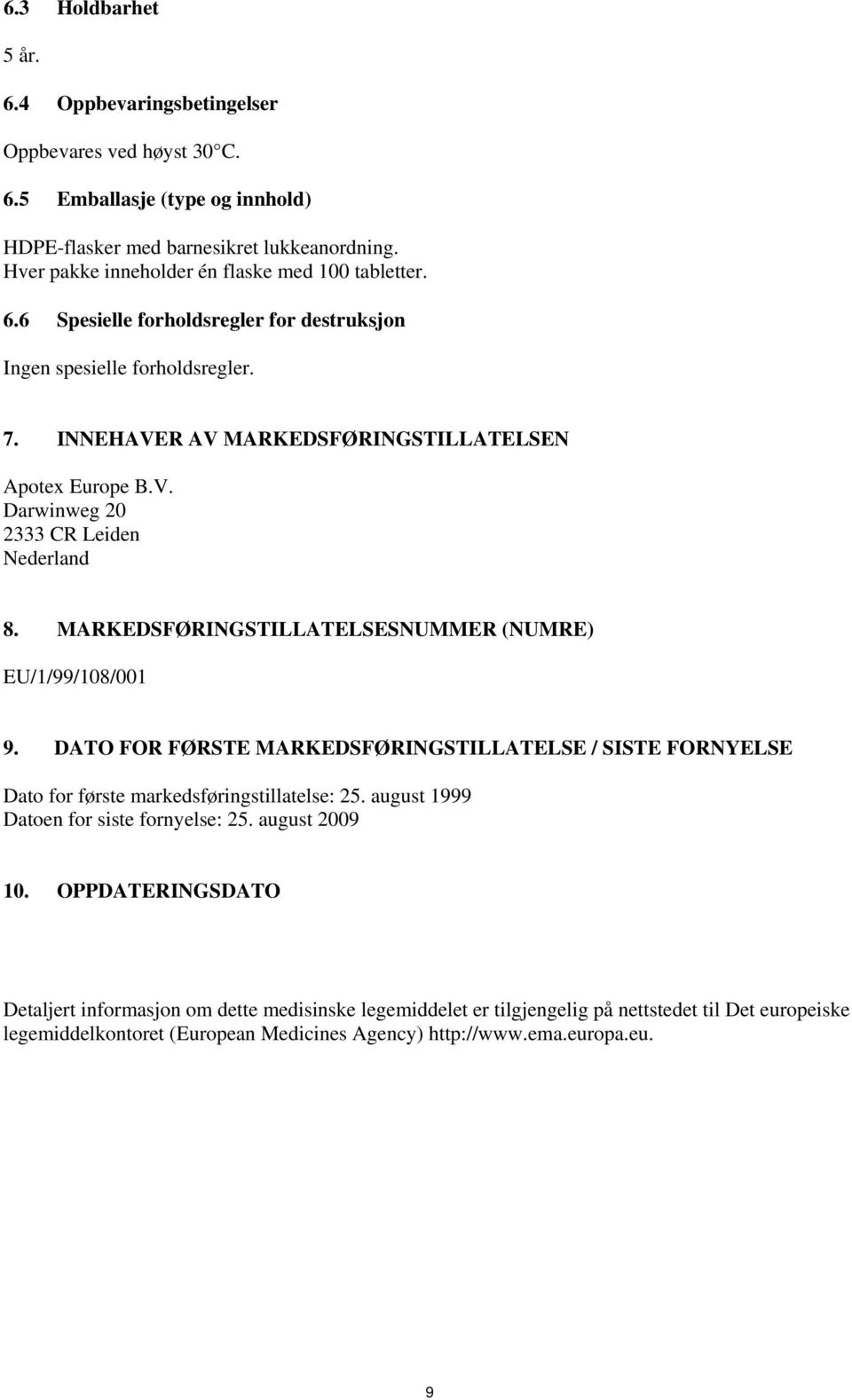 MARKEDSFØRINGSTILLATELSESNUMMER (NUMRE) EU/1/99/108/001 9. DATO FOR FØRSTE MARKEDSFØRINGSTILLATELSE / SISTE FORNYELSE Dato for første markedsføringstillatelse: 25.