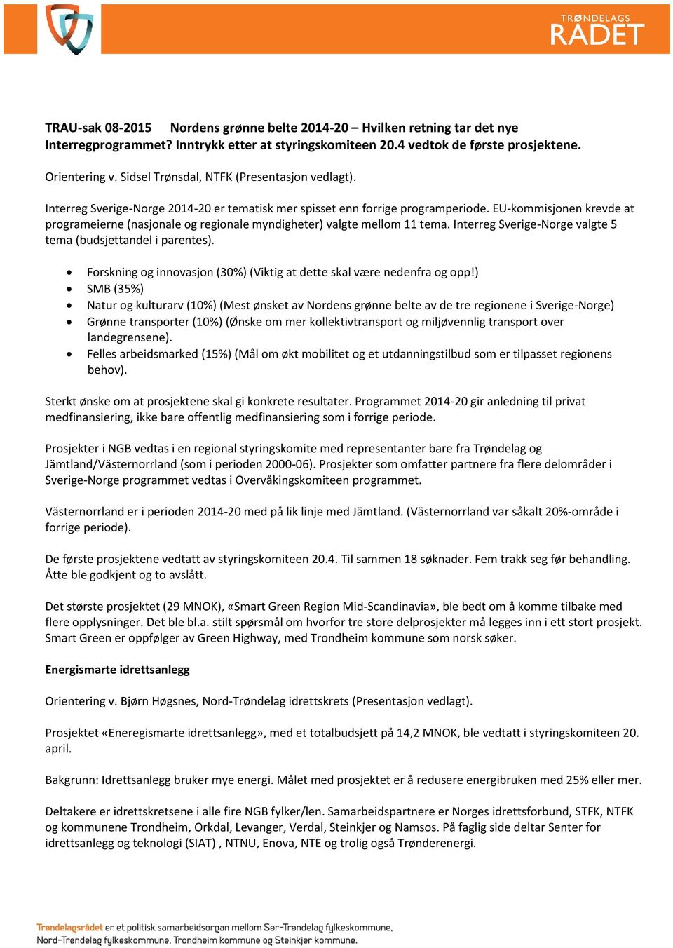 EU-kommisjonen krevde at programeierne (nasjonale og regionale myndigheter) valgte mellom 11 tema. Interreg Sverige-Norge valgte 5 tema (budsjettandel i parentes).