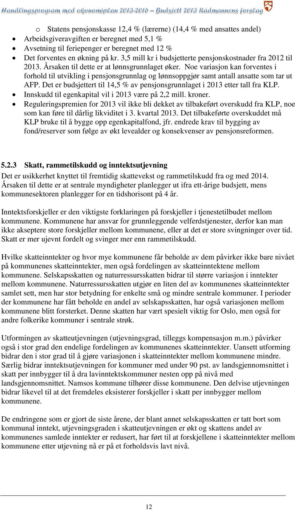 Noe variasjon kan forventes i forhold til utvikling i pensjonsgrunnlag og lønnsoppgjør samt antall ansatte som tar ut AFP.