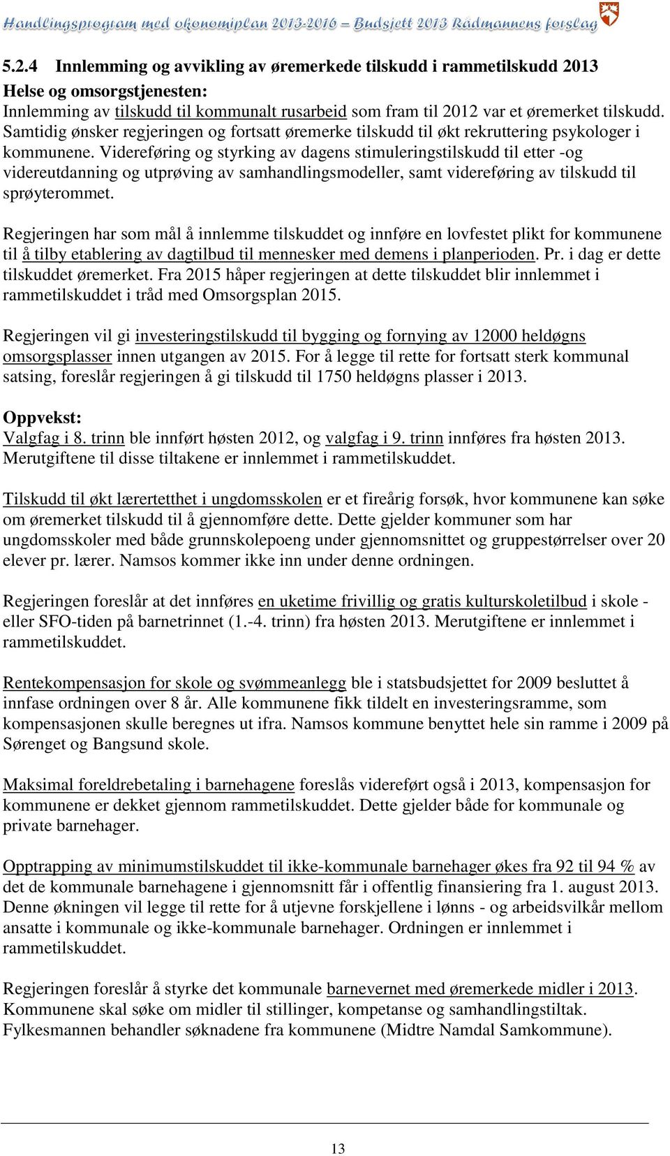 Videreføring og styrking av dagens stimuleringstilskudd til etter -og videreutdanning og utprøving av samhandlingsmodeller, samt videreføring av tilskudd til sprøyterommet.