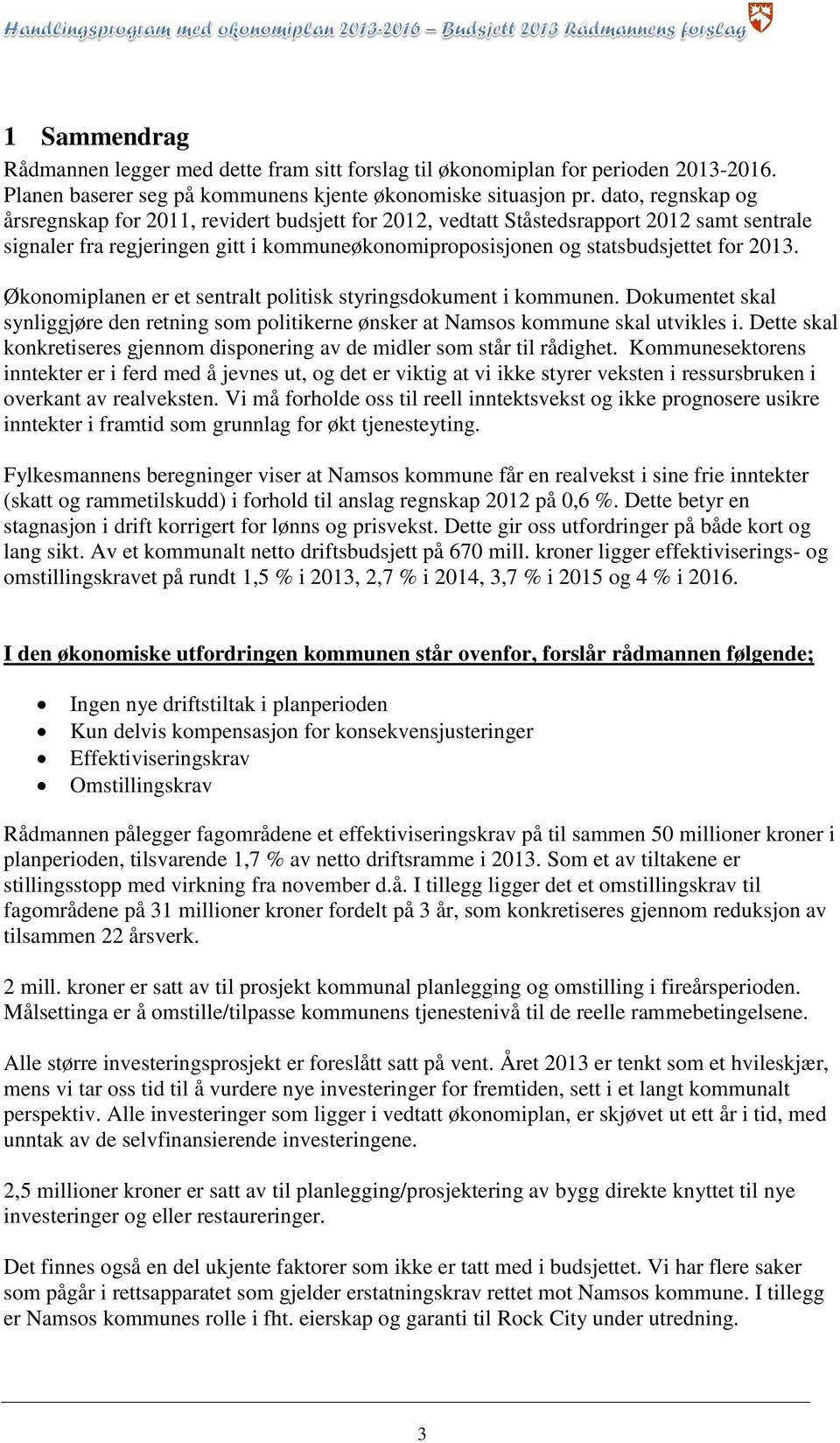 Økonomiplanen er et sentralt politisk styringsdokument i kommunen. Dokumentet skal synliggjøre den retning som politikerne ønsker at Namsos kommune skal utvikles i.