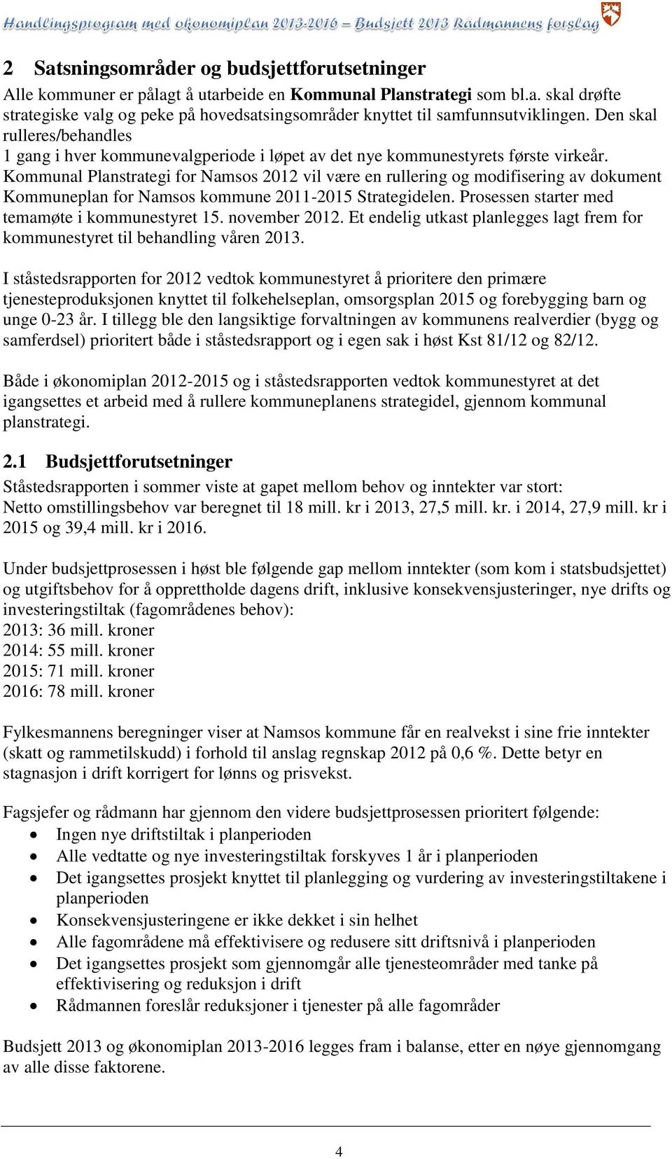 Kommunal Planstrategi for Namsos 2012 vil være en rullering og modifisering av dokument Kommuneplan for Namsos kommune 2011-2015 Strategidelen. Prosessen starter med temamøte i kommunestyret 15.