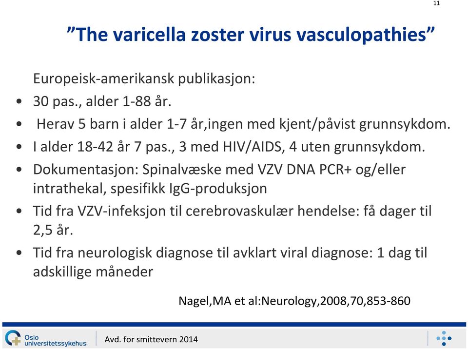 Dokumentasjon: Spinalvæske med VZV DNA PCR+ og/eller intrathekal, spesifikk IgG-produksjon Tid fra VZV-infeksjontil