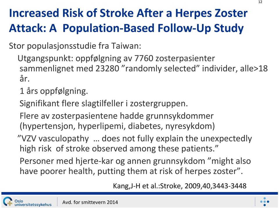 Flere av zosterpasientenehadde grunnsykdommer (hypertensjon, hyperlipemi, diabetes, nyresykdom) VZV vasculopathy does not fully explain the unexpectedly high risk of