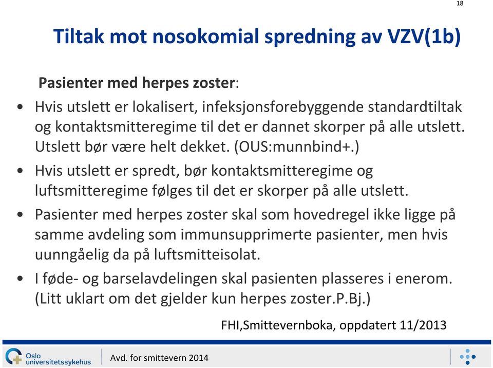 ) Hvis utslett er spredt, bør kontaktsmitteregime og luftsmitteregime følges til det er skorper på alle utslett.