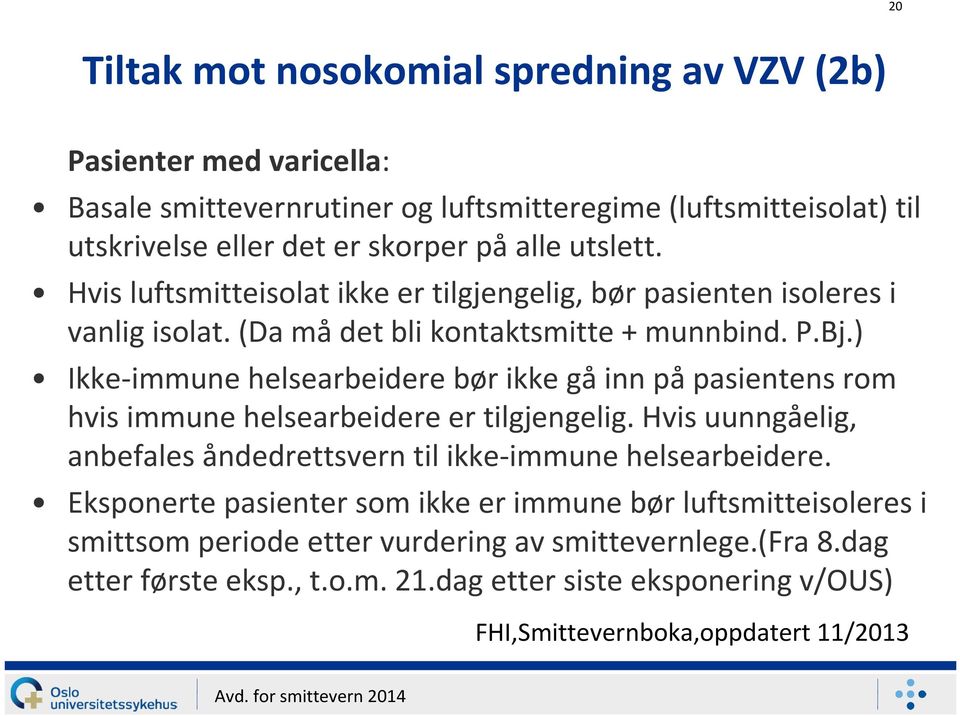 ) Ikke-immune helsearbeidere bør ikke gåinn påpasientens rom hvis immune helsearbeidere er tilgjengelig. Hvis uunngåelig, anbefales åndedrettsvern til ikke-immune helsearbeidere.