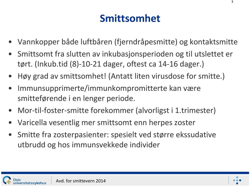 ) Immunsupprimerte/immunkompromitterte kan være smitteførende i en lenger periode. Mor-til-foster-smitte forekommer (alvorligst i 1.