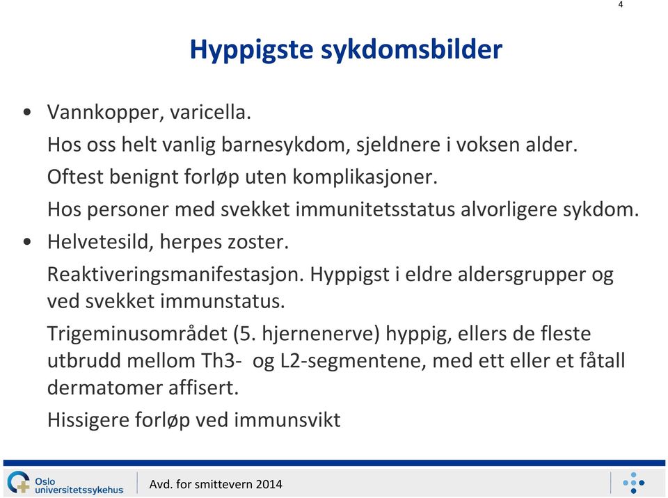 Helvetesild, herpes zoster. Reaktiveringsmanifestasjon. Hyppigst i eldre aldersgrupper og ved svekket immunstatus.