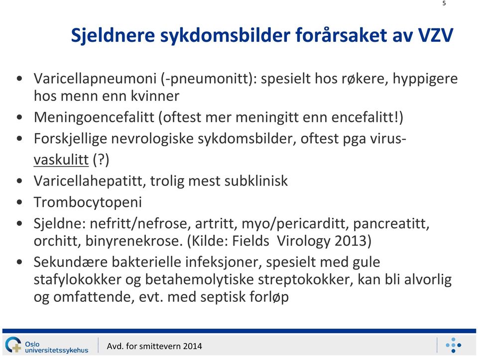 ) Varicellahepatitt, trolig mest subklinisk Trombocytopeni Sjeldne: nefritt/nefrose, artritt, myo/pericarditt, pancreatitt, orchitt, binyrenekrose.