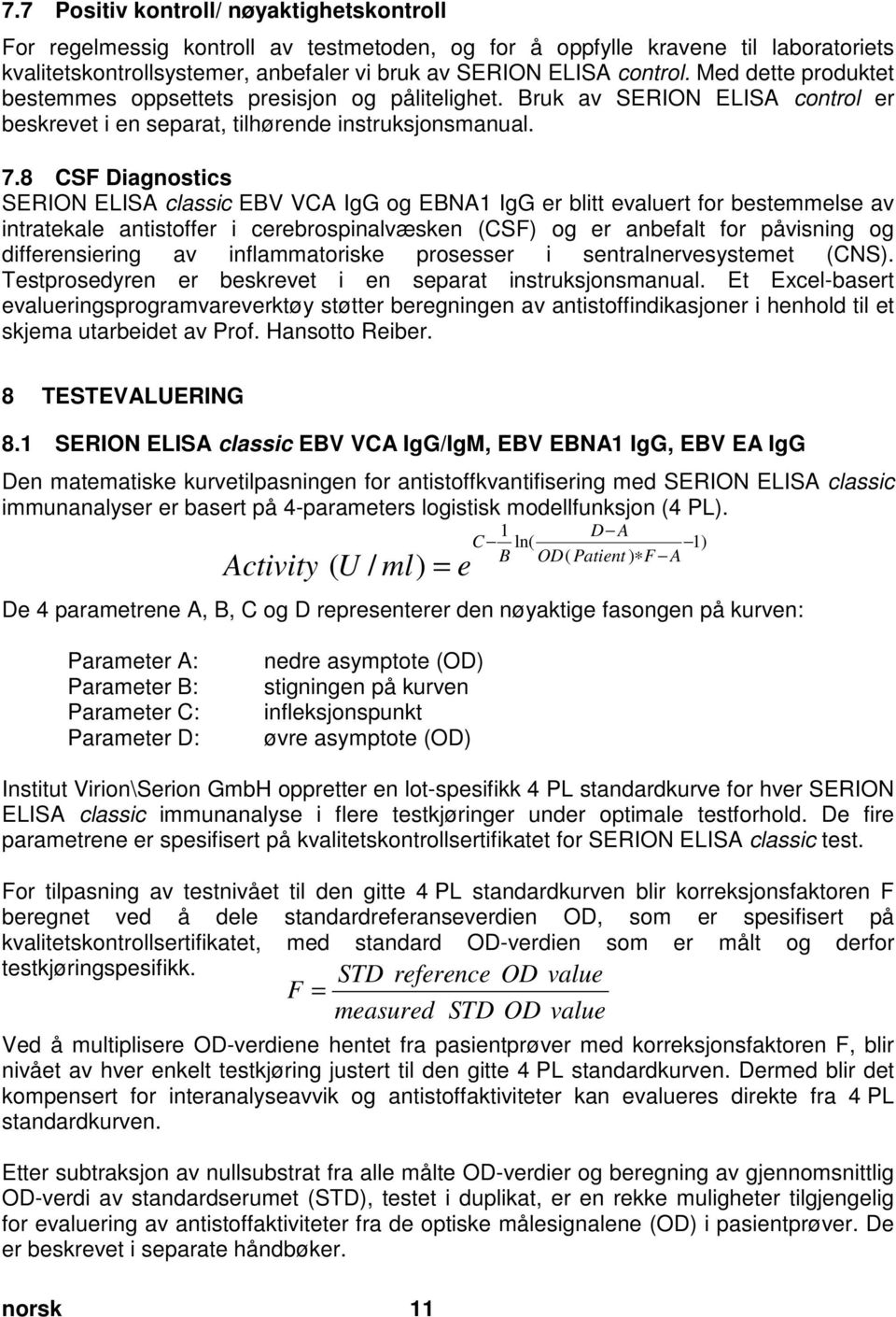 7 Positiv kontroll/ nøyaktighetskontroll For regelmessig kontroll av testmetoden, og for å oppfylle kravene til laboratoriets kvalitetskontrollsystemer, anbefaler vi bruk av SERION ELISA control.