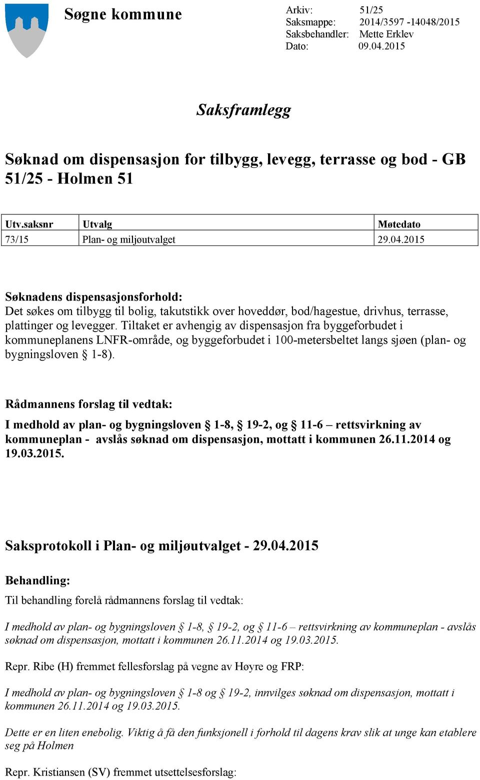 2015 Søknadens dispensasjonsforhold: Det søkes om tilbygg til bolig, takutstikk over hoveddør, bod/hagestue, drivhus, terrasse, plattinger og levegger.