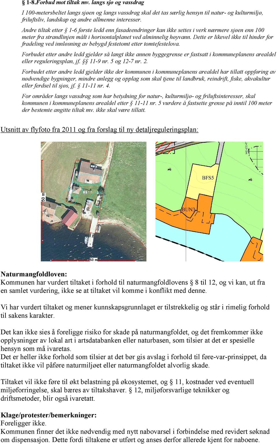 Andre tiltak etter 1-6 første ledd enn fasadeendringer kan ikke settes i verk nærmere sjøen enn 100 meter fra strandlinjen målt i horisontalplanet ved alminnelig høyvann.