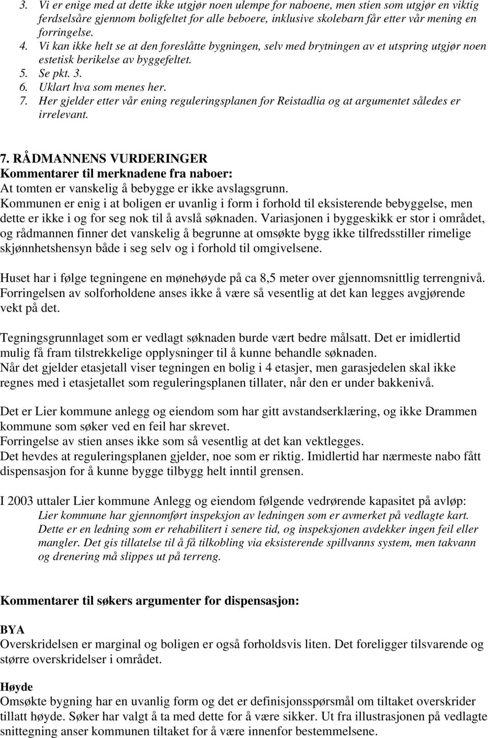 Her gjelder etter vår ening reguleringsplanen for Reistadlia og at argumentet således er irrelevant. 7.