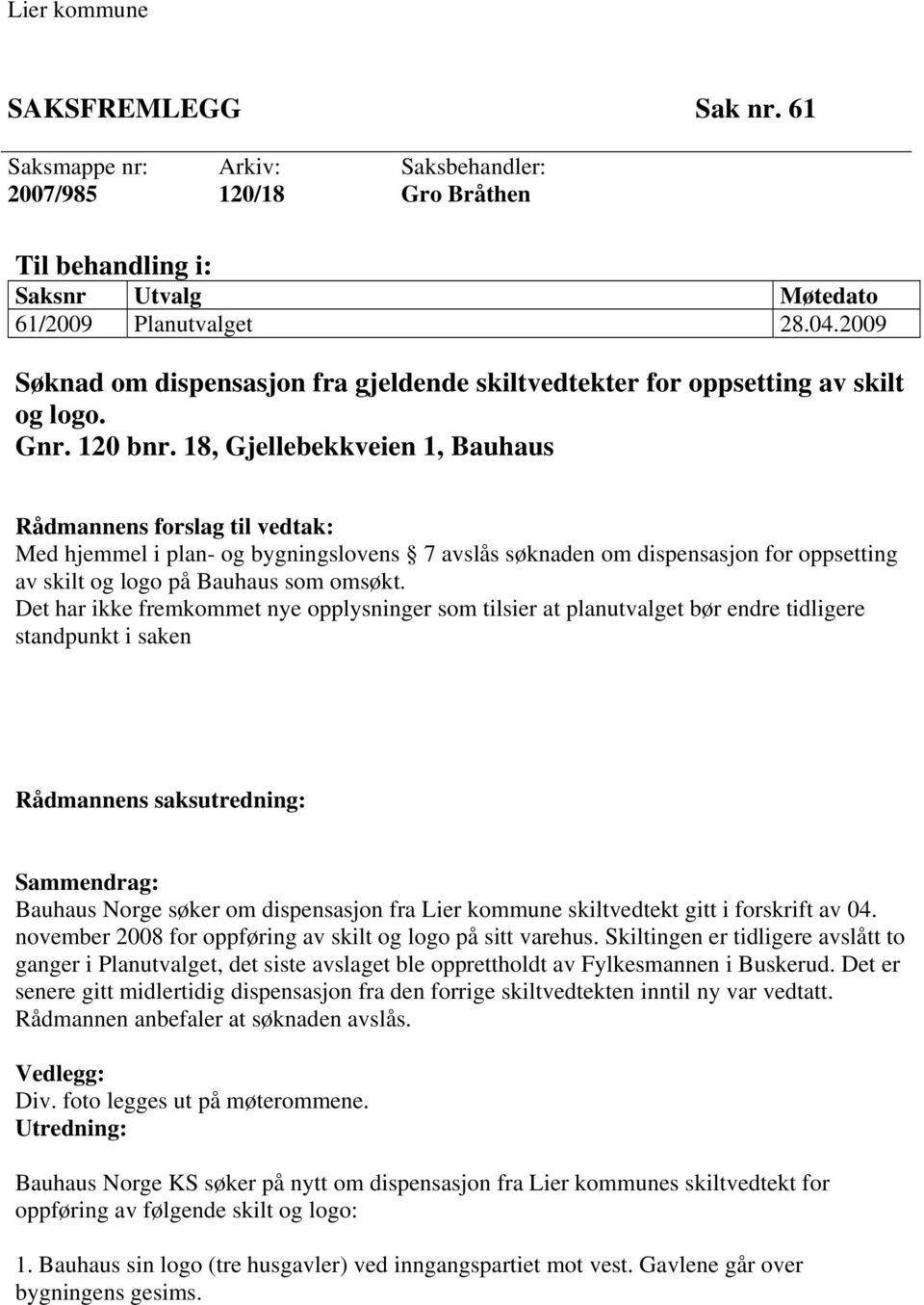 18, Gjellebekkveien 1, Bauhaus Rådmannens forslag til vedtak: Med hjemmel i plan- og bygningslovens 7 avslås søknaden om dispensasjon for oppsetting av skilt og logo på Bauhaus som omsøkt.