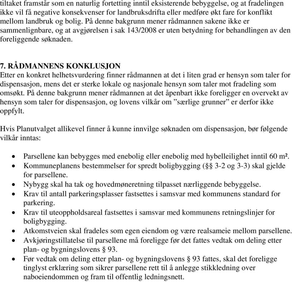 RÅDMANNENS KONKLUSJON Etter en konkret helhetsvurdering finner rådmannen at det i liten grad er hensyn som taler for dispensasjon, mens det er sterke lokale og nasjonale hensyn som taler mot