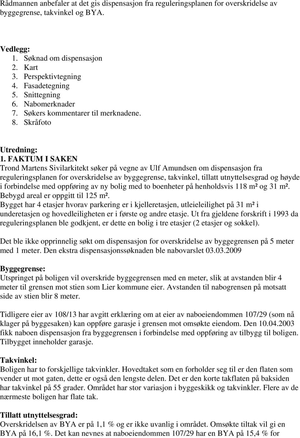 FAKTUM I SAKEN Trond Martens Sivilarkitekt søker på vegne av Ulf Amundsen om dispensasjon fra reguleringsplanen for overskridelse av byggegrense, takvinkel, tillatt utnyttelsesgrad og høyde i